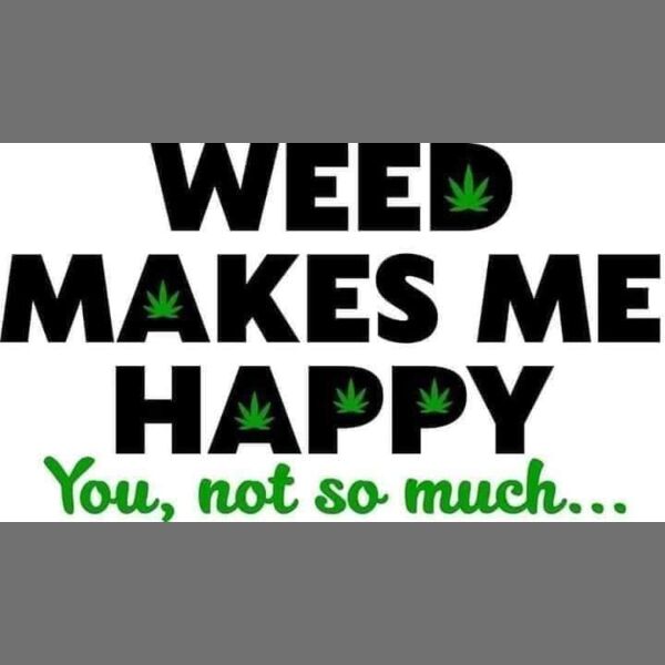 Weed makes me happy you not so much Thumbnail