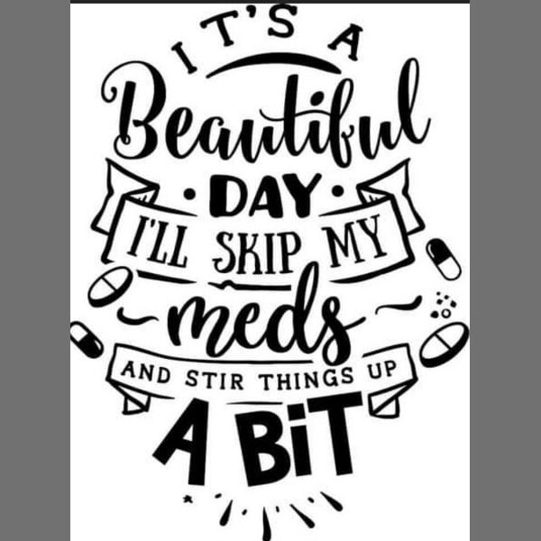 It's a Beautiful Day to Skip My Meds Thumbnail